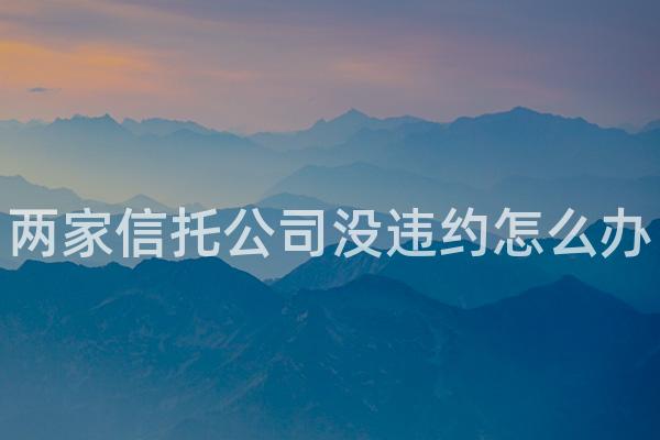 两家信托公司没违约怎么办