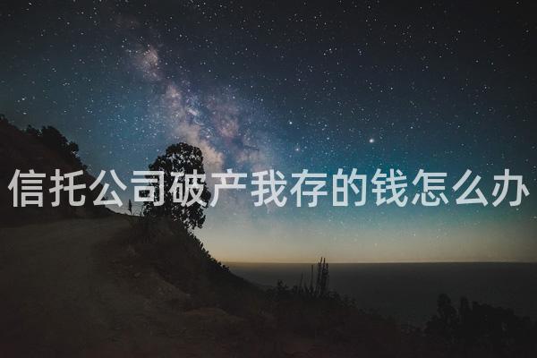 信托公司破产我存的钱怎么办