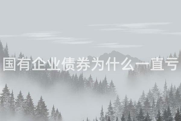 国有企业债券为什么一直亏