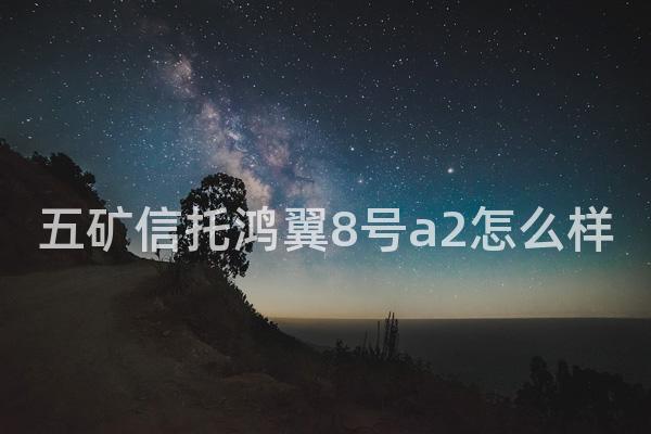 五矿信托鸿翼8号a2怎么样